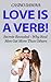 Love Is A Verb!: Secrets Revealed: Why Real Men Get More Than Others