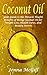Coconut Oil - Your Guide to the Miracle Health Benefits of Using Coconut Oil for Weight Loss, Health Cures, and Beauty Secrets (Healthy Oils and Fats for ... Living, Healing, and Weight Control Book 2)