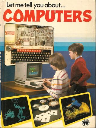 Let Me Tell You About Computers