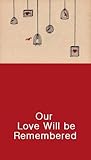 Our Love Will be Remembered