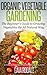 Organic Vegetable Gardening: The Beginners Guide to Growing Vegetables the All Natural Way