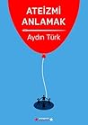 Ateizmi Anlamak by Aydın Türk