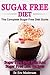 Sugar Free Diet - The Complete Sugar Free Diet Guide: Sugar Free Diet Plan And Sugar Free Diet Recipes To Burn Fat Naturally, Lower Blood Sugar, Eliminate ... Free Diet Cookbook, Sugar Free Diet Books)
