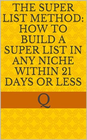 The Super List Method: How to build a Super List in Any Niche within 21 Days or less (Kindle Edition)