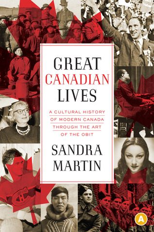 Great Canadian Lives: A Cultural History of Modern Canada Through the Art of the Obit