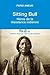 Sitting Bull, héros de la résistance indienne