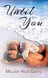 Until You by Melody Heck Gatto Until You by Melody Heck Gatto