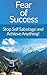 Fear Of Success! Stop Fear Of Success And Self Sabotage And Achieve Anything! (Success Secrets, Overcome ... Anxiety Management, Decision Making)