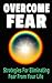 Fear: Overcome Fear: Strategies For Eliminating Fear From Your Life (Confidence Building Strategies That Will Eliminate Panic Attacks Fears & Anxieties of All Types Allowing You To Be Confident)