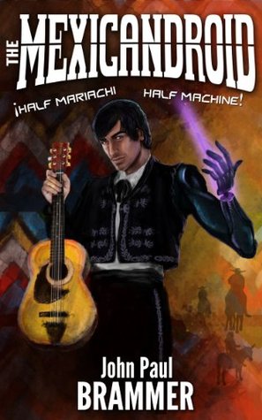 The Mexicandroid: ¡Half Mariachi, Half Machine! (Kindle Edition)