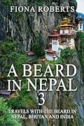 A Beard In Nepal 3: Travels with the Beard in Nepal, Bhutan and India