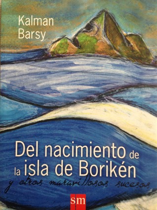 Del Nacimiento de La Isla de Borikén y otros maravillosos sucesos