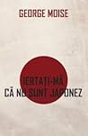 Iertaţi-mă că nu sunt japonez by George  Moise