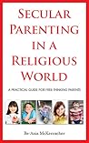 Secular Parenting in a Religious World by Be-Asia McKerracher Secular Parenting in a Religious World by Be-Asia McKerracher