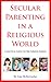 Secular Parenting in a Religious World