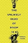 The Unlikely Hero of Room 13B by Teresa Toten