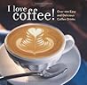 I Love Coffee!: Over 100 Easy and Delicious Coffee Drinks