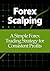 Forex Scalping: A Simple Forex Trading Strategy for Consistent Profits