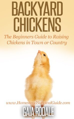 Backyard Chickens: The Beginners Guide to Raising Chickens in Town or Country (Sustainable Living & Homestead Survival Series)