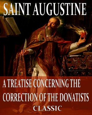 A Treatise Concerning The Correction Of The Donatists (With Active Table of Contents)
