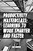 Productivity Masterclass: Learning to Work Smarter and Faster