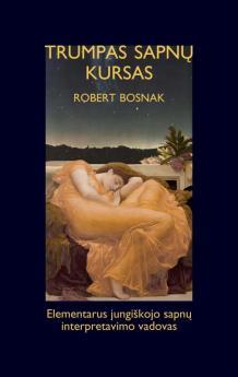 Trumpas sapnų kursas. Elementarus jungiškojo sapnų interpretavimo vadovas