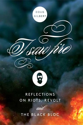 I Saw Fire: Reflections on Riots, Revolt, and the Black Bloc