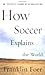 How Soccer Explains the Wor...