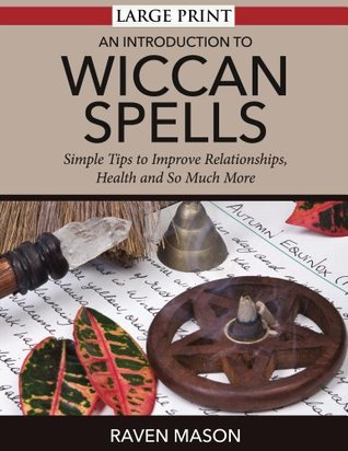 An Introduction To Wiccan Spells: Simple Tips to Improve Relationships, Health and So Much More (Kindle Edition)