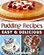 Delicious Pudding Recipes: Easy To Make Homemade Recipes For Making Pudding!