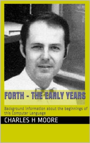 Forth - The Early Years: Background information about the beginnings of this Computer Language (Kindle Edition)