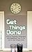 Get Things Done: Get Things Done Quick, Fast and, Efficienlty With a Simple To Do List Makeover (Brain Training and Mental Focus Book 8)