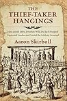 The Thief-Taker Hangings: How Daniel Defoe, Jonathan Wild, and Jack Sheppard Captivated London and Created the Celebrity Criminal