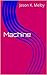 Machine by Jason K. Melby