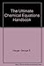 The Ultimate Chemical Equations Handbook Student Edition