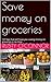 Save money on groceries: 122 tips that will have you saving money on groceries in no time.