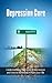 Depression Cure: Understanding the cause of depression and how to eliminate it from your life (depression, depression treatment,self help)