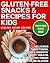 Gluten-Free Snacks & Recipes For Kids: Delicious Appetizers, Snacks, Smoothies, Sweet Treats, & Healthy Foods With No Gluten!