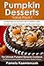 Pumpkin Desserts Value Pack I – 150 Recipes For Pumpkin Pie, Pumpkin Cake, Pumpkin Cookies, Pumpkin Muffins and More (The Ultimate Pumpkin Desserts Cookbook - The Delic 1)
