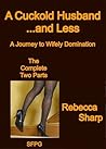 A Cuckold Husband... and Less - The Complete Two Parts: A Journey to Wifely Domination