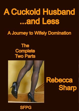 A Cuckold Husband... and Less - The Complete Two Parts: A Journey to Wifely Domination (Kindle Edition)