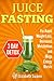 Juice Fasting For Weight Loss: 3-Day Detox Plan For Rapid Weight Loss, Increased Metabolism, Intense Detoxification And Mega Energy Bursts