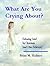 What Are You Crying About?: Defeating Grief for Christians (and Other Believers)