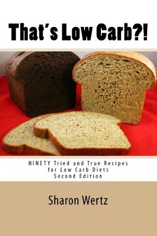 That's Low Carb?! Ninety Tried and True Recipes for Low Carb Diets