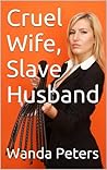 Cruel Wife, Slave Husband: A Domestic Discipline Book