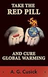 Take the Red Pill ...and Cure Global Warming by A.G. Cusick