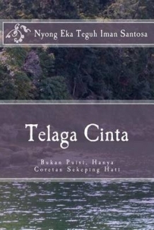 Telaga Cinta: Bukan Puisi, Hanya Coretan Sekeping Hati (Indonesian Edition)