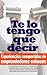 Te lo tengo que decir: Experiencias compartidas de emprendedores exitosos (Spanish Edition)
