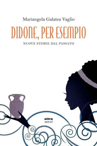 Didone, per esempio: nuove storie dal passato