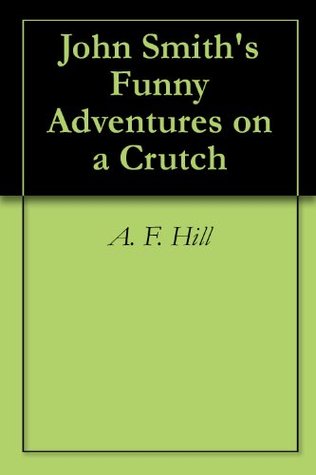John Smith's Funny Adventures on a Crutch (Kindle Edition)